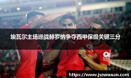 埃瓦尔主场迎战赫罗纳争夺西甲保级关键三分
